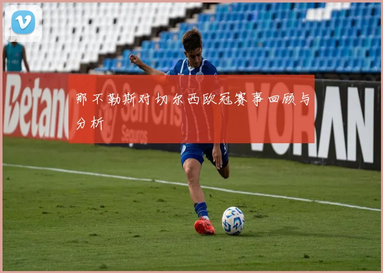 那不勒斯对切尔西欧冠赛事回顾与分析