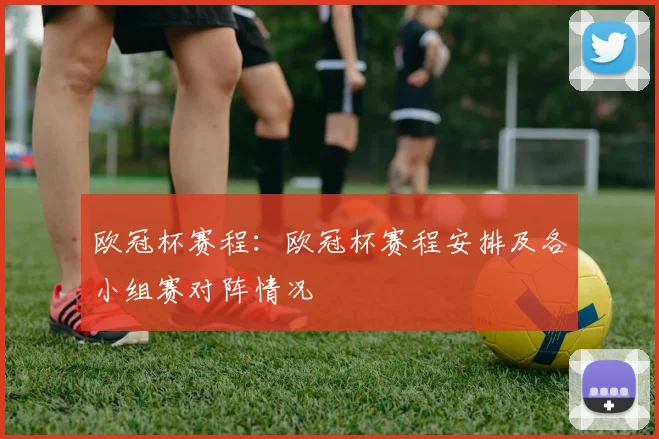 欧冠杯赛程：欧冠杯赛程安排及各小组赛对阵情况