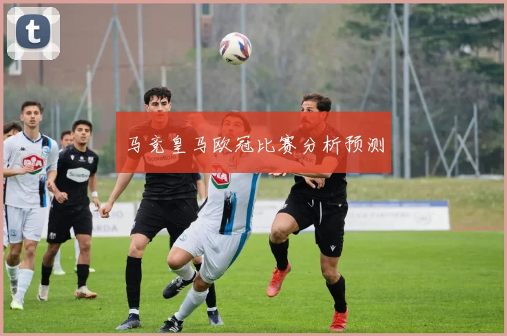 马竞皇马欧冠比赛分析预测